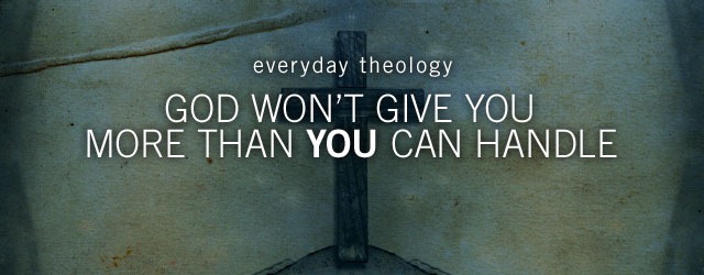 Folk Theology : Part 2 – God Will Never Give Me More Than I Can Handle