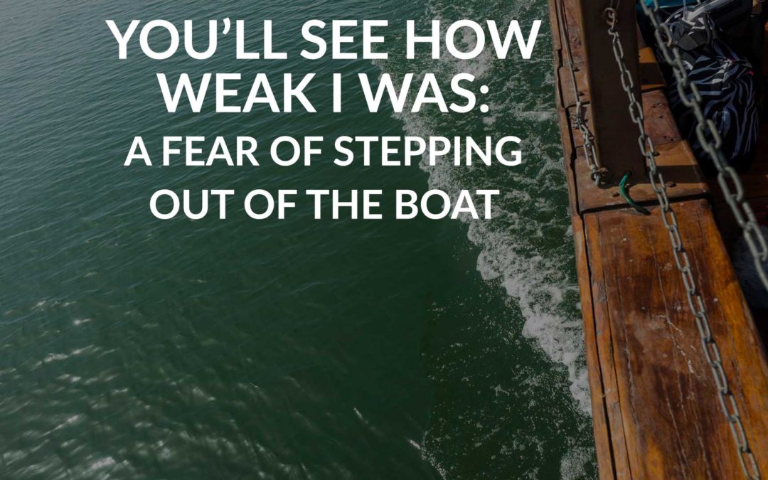 You’ll See How Weak I Was: A Fear Of Stepping Out Of The Boat
