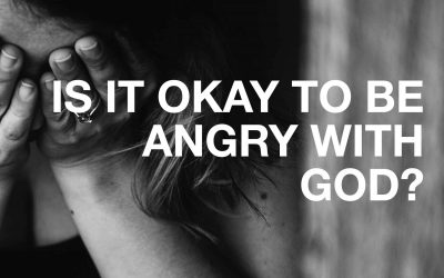 Is It Okay To Be Angry With God?