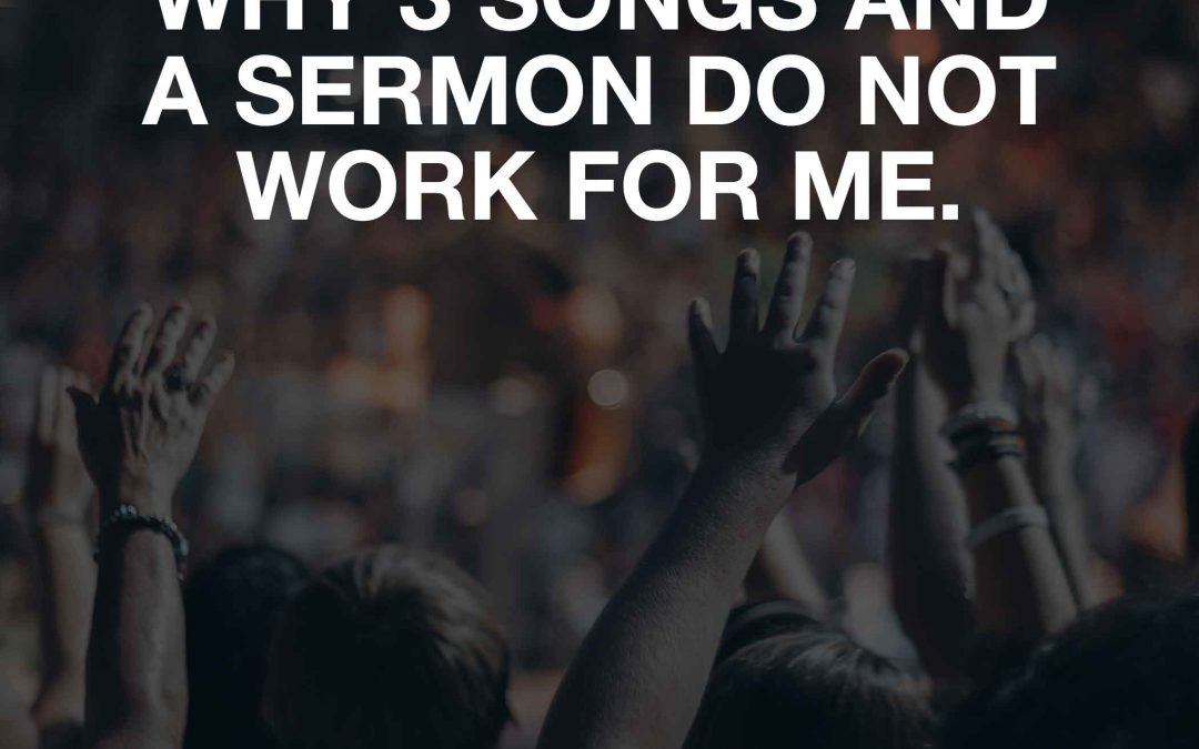 Why 3 Songs And A Sermon Do Not Work For Me