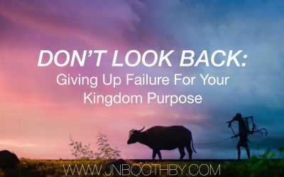 Don’t Look Back: Giving Up Failure For Your Kingdom Purpose