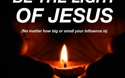 Be The Light Of Jesus (No Matter How Big Or Small Your Influence Is)
