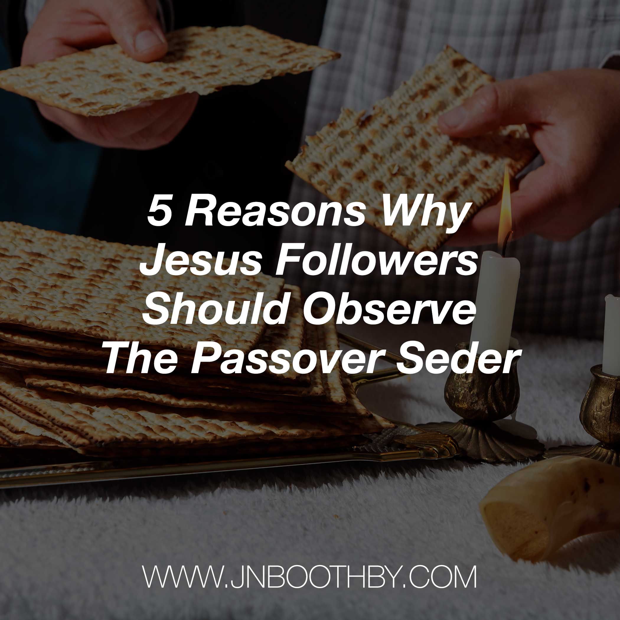 5 Reasons Jesus Followers Should Observe The Passover Seder