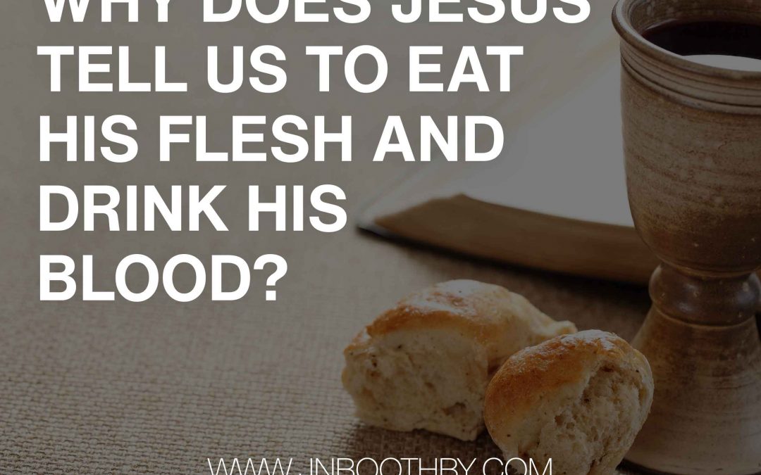 Why Does Jesus Tell Us To Eat His Flesh and Drink His Blood?