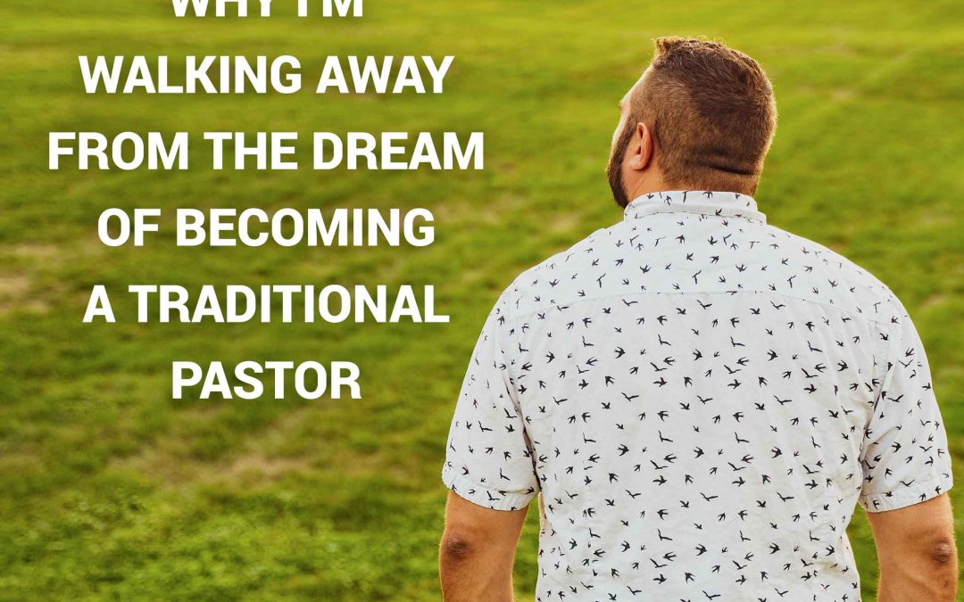 Why I’m Walking Away From The Dream Of Becoming A Traditional Pastor