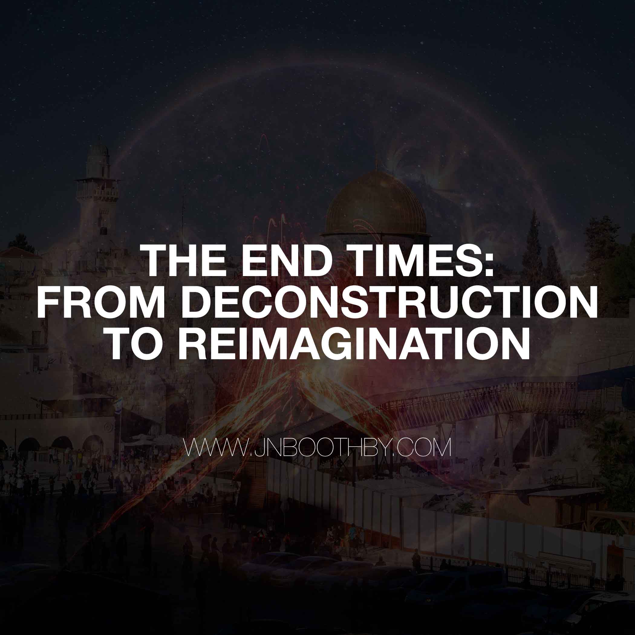 The End Times (Eschatology) From Deconstruction To Reimagination